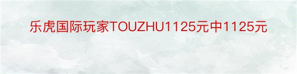 乐虎国际玩家TOUZHU1125元中1125元