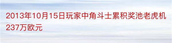 2013年10月15日玩家中角斗士累积奖池老虎机237万欧元